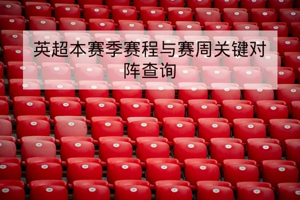 英超本赛季赛程与赛周关键对阵查询